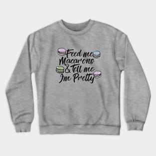 Feed me macarons and tell me I'm pretty Crewneck Sweatshirt